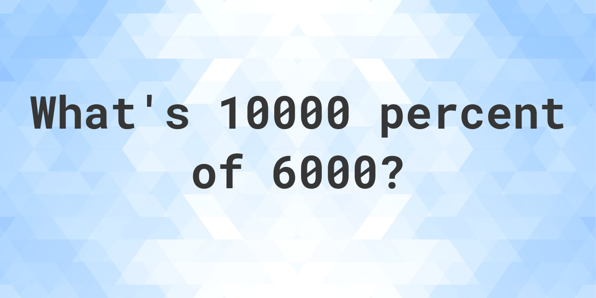 what-is-10000-percent-of-6000-calculatio