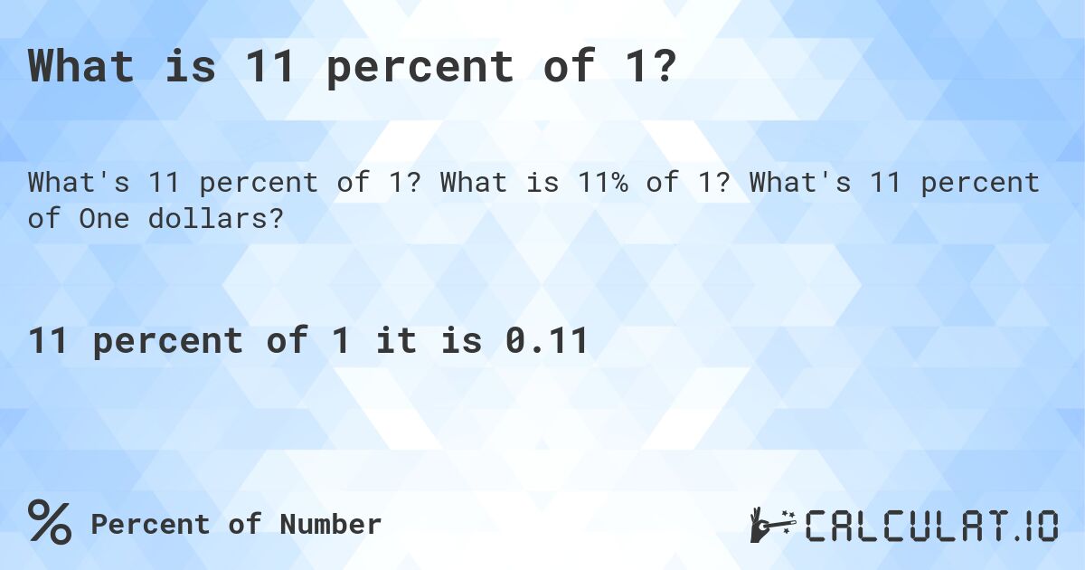 What is 11 percent of 1?. What is 11% of 1? What's 11 percent of One dollars?