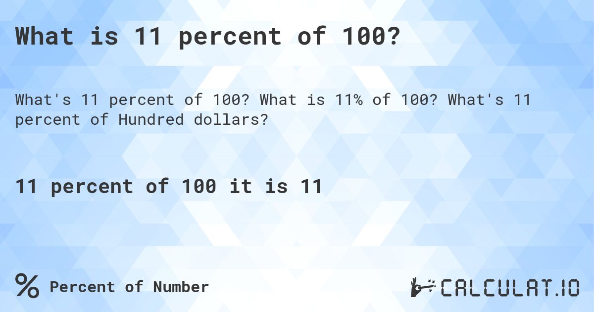 What is 11 percent of 100?. What is 11% of 100? What's 11 percent of Hundred dollars?