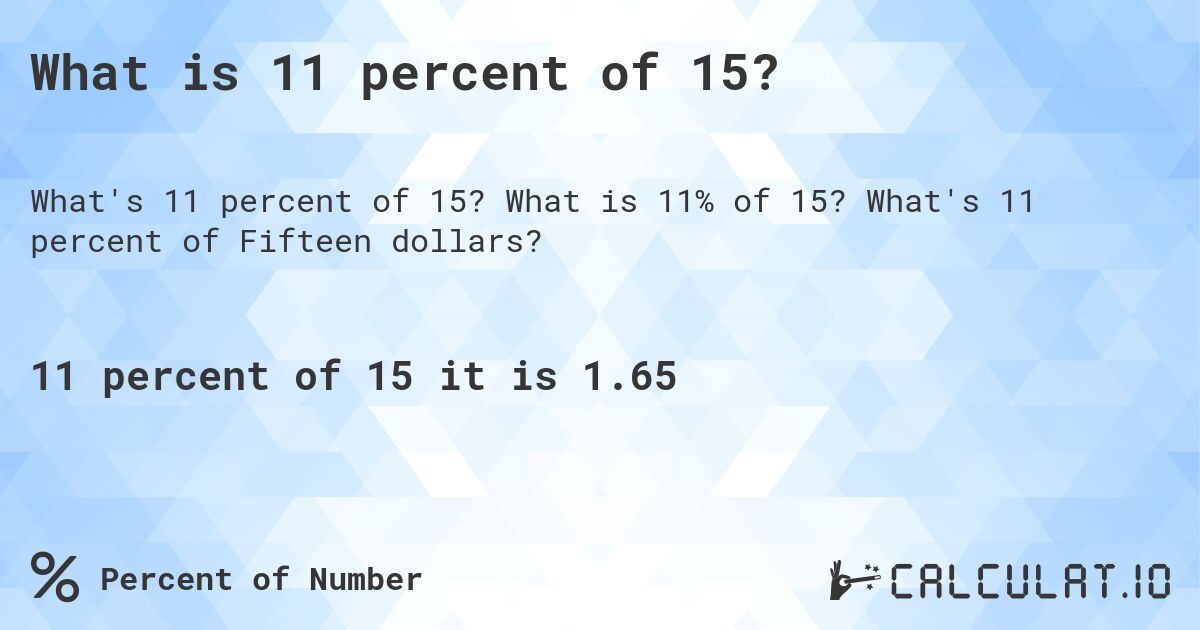 What is 11 percent of 15?. What is 11% of 15? What's 11 percent of Fifteen dollars?