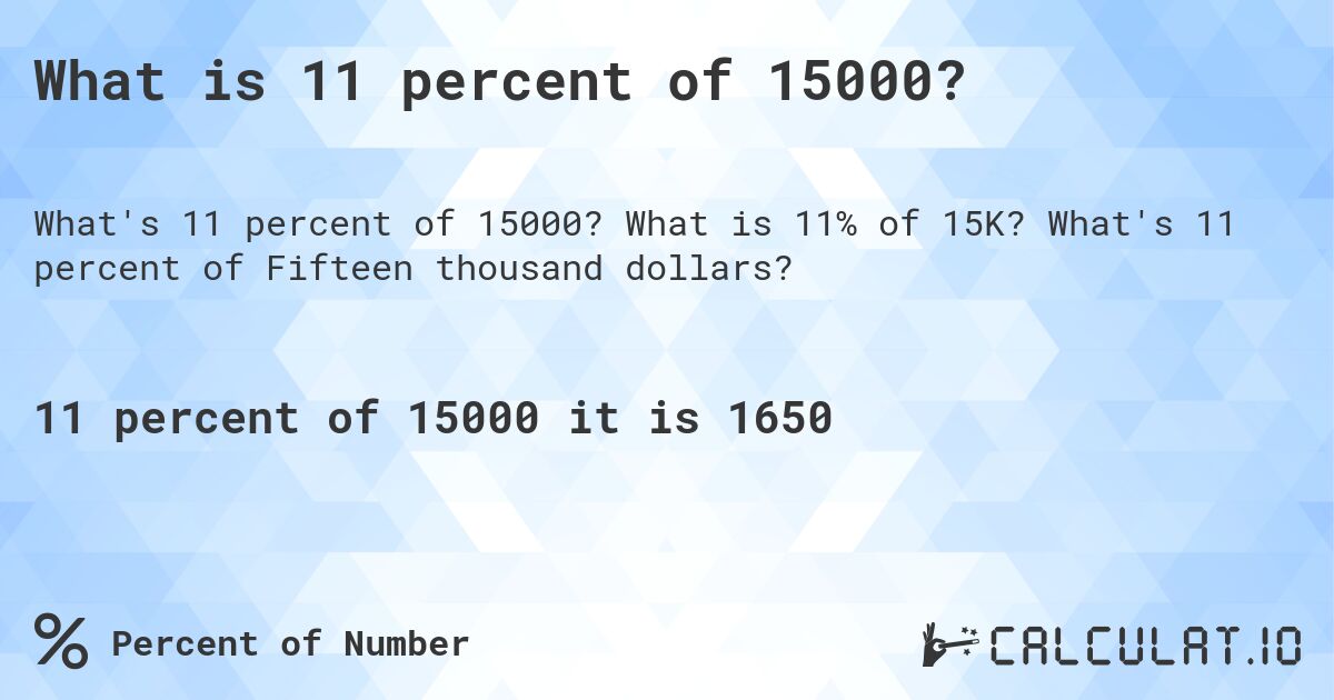 What is 11 percent of 15000?. What is 11% of 15K? What's 11 percent of Fifteen thousand dollars?