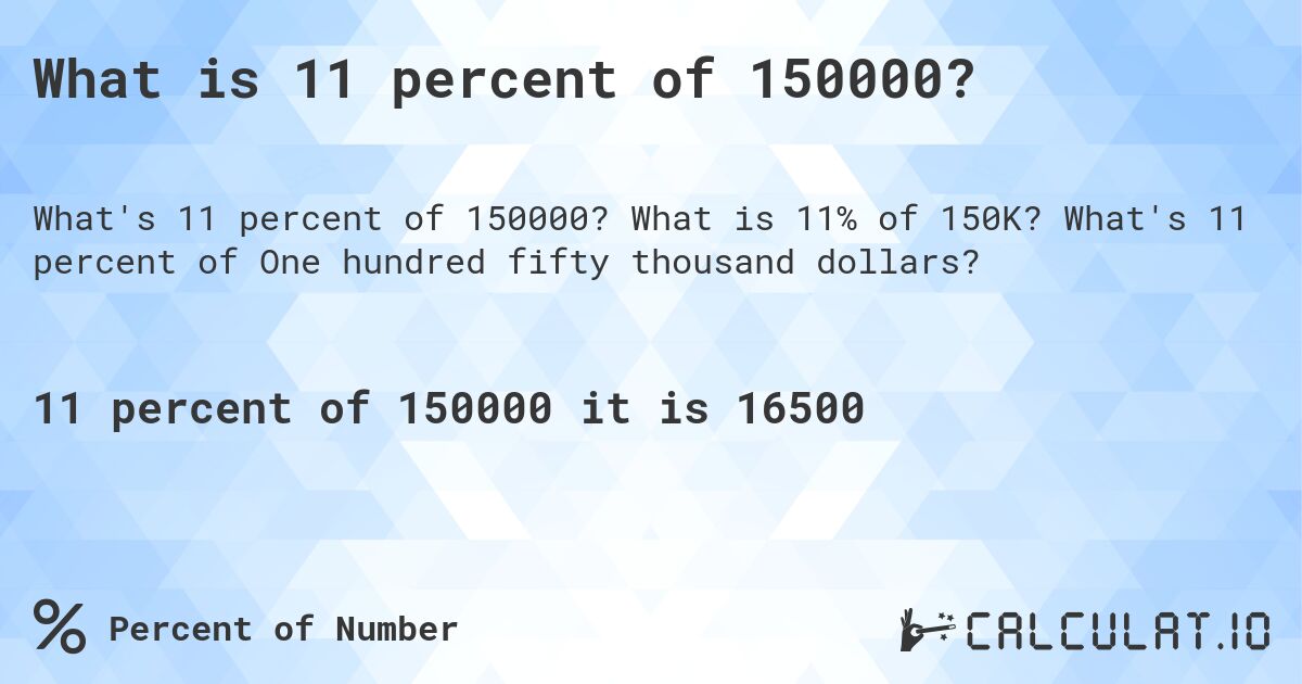 What is 11 percent of 150000?. What is 11% of 150K? What's 11 percent of One hundred fifty thousand dollars?