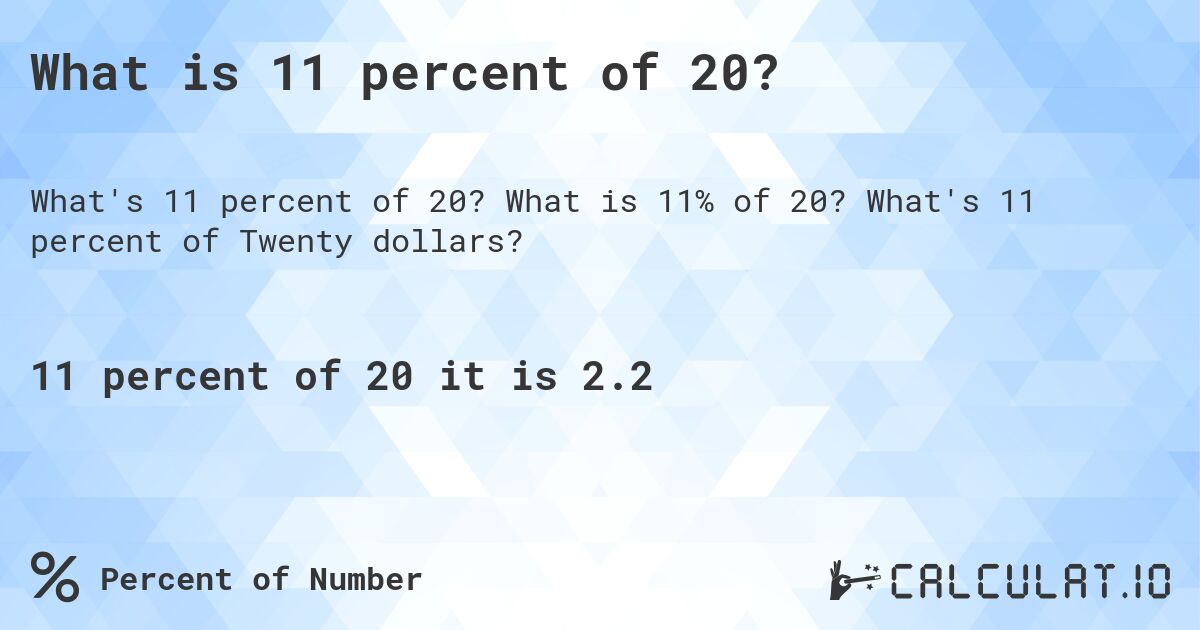 What is 11 percent of 20?. What is 11% of 20? What's 11 percent of Twenty dollars?