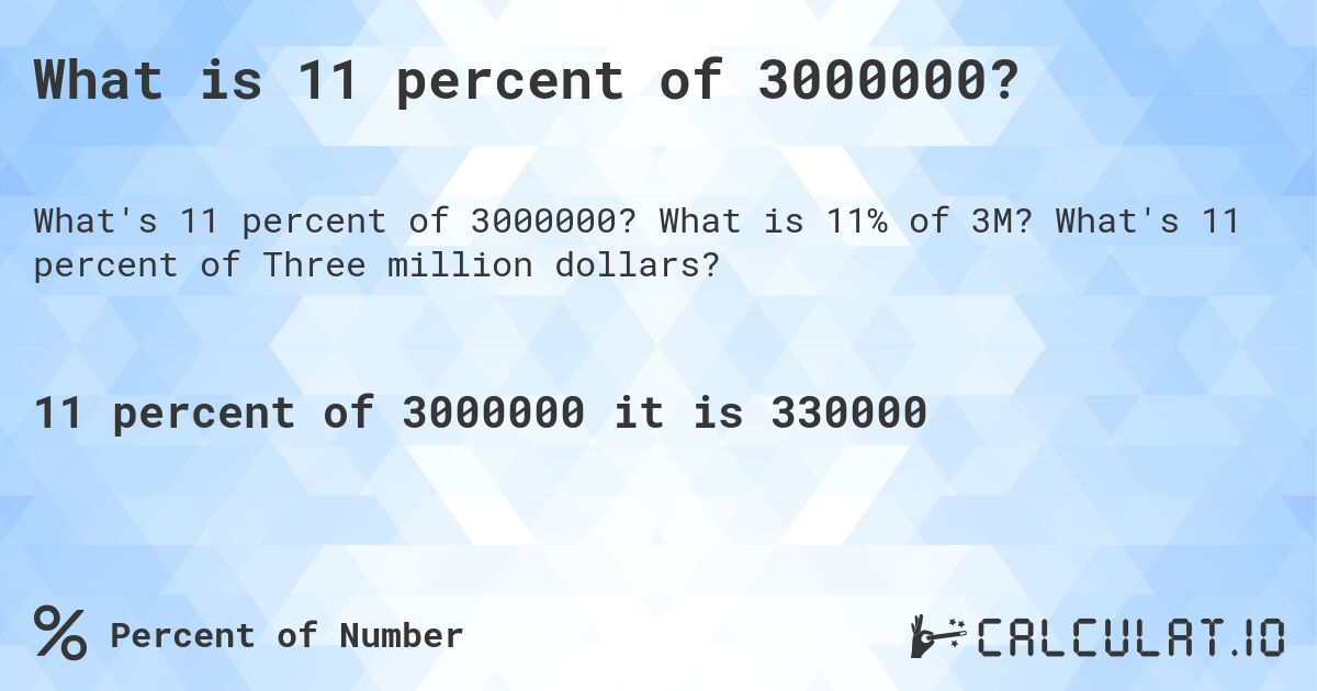 What is 11 percent of 3000000?. What is 11% of 3M? What's 11 percent of Three million dollars?