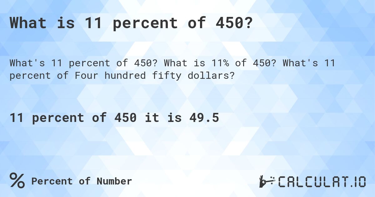 What is 11 percent of 450?. What is 11% of 450? What's 11 percent of Four hundred fifty dollars?