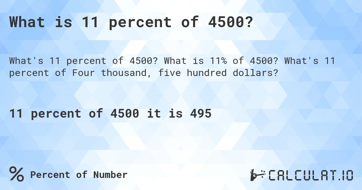 What is 11 percent of 4500?. What is 11% of 4500? What's 11 percent of Four thousand, five hundred dollars?