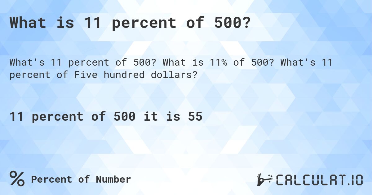 What is 11 percent of 500?. What is 11% of 500? What's 11 percent of Five hundred dollars?
