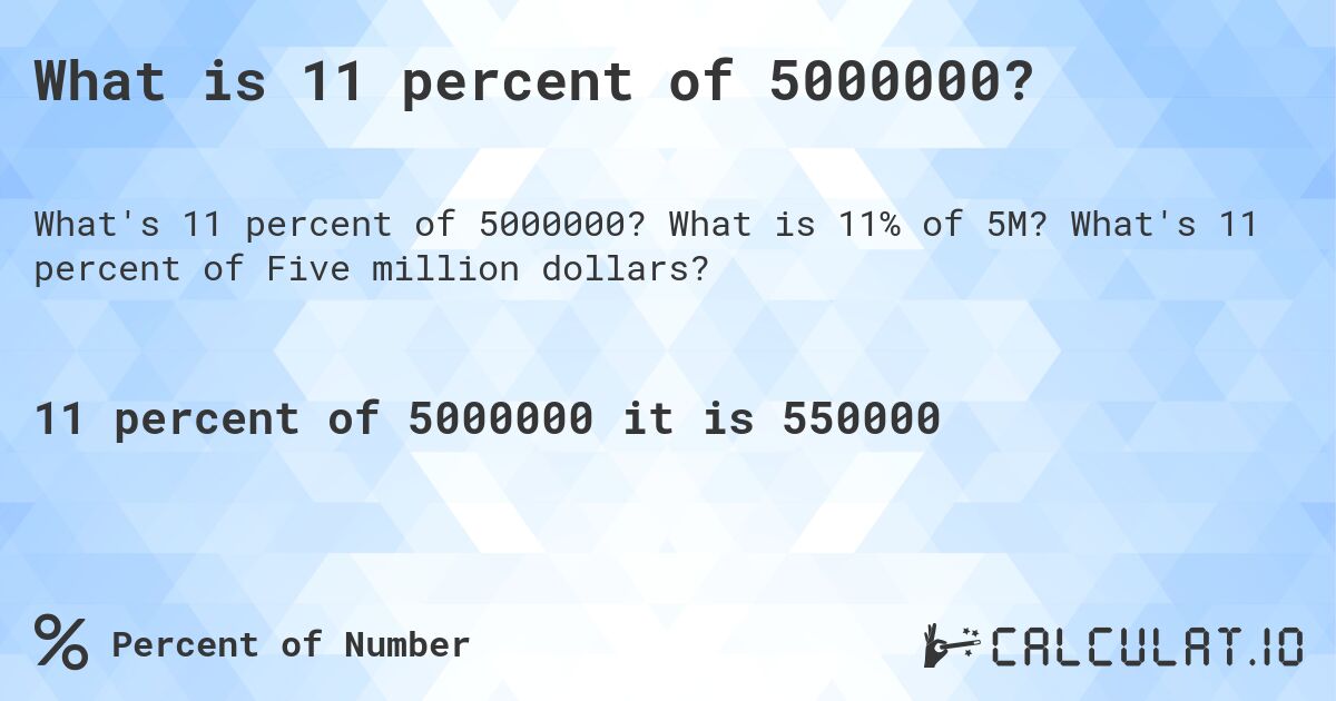 What is 11 percent of 5000000?. What is 11% of 5M? What's 11 percent of Five million dollars?