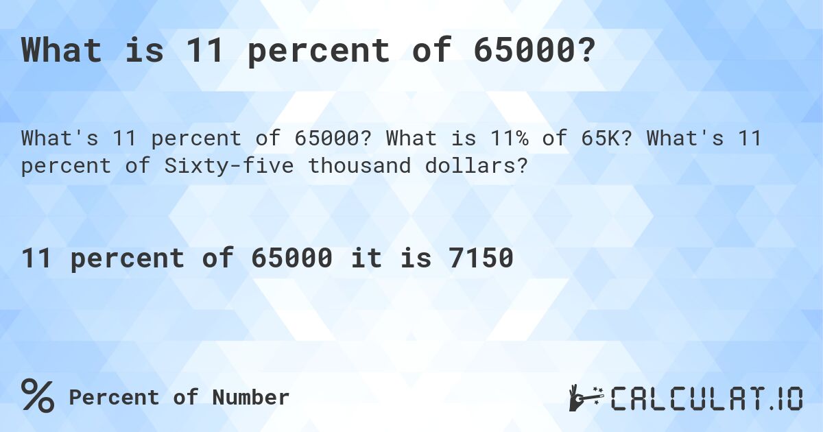 What is 11 percent of 65000?. What is 11% of 65K? What's 11 percent of Sixty-five thousand dollars?