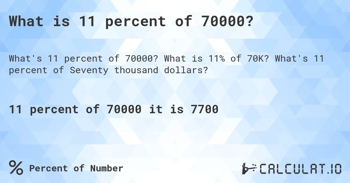 What is 11 percent of 70000?. What is 11% of 70K? What's 11 percent of Seventy thousand dollars?