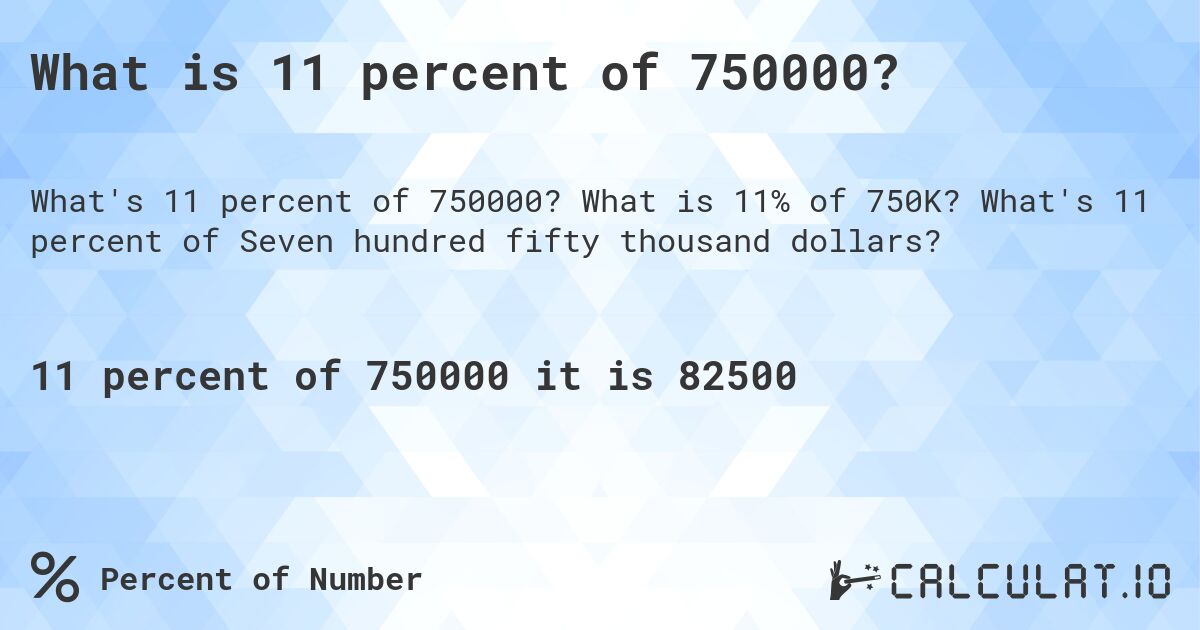 What is 11 percent of 750000?. What is 11% of 750K? What's 11 percent of Seven hundred fifty thousand dollars?
