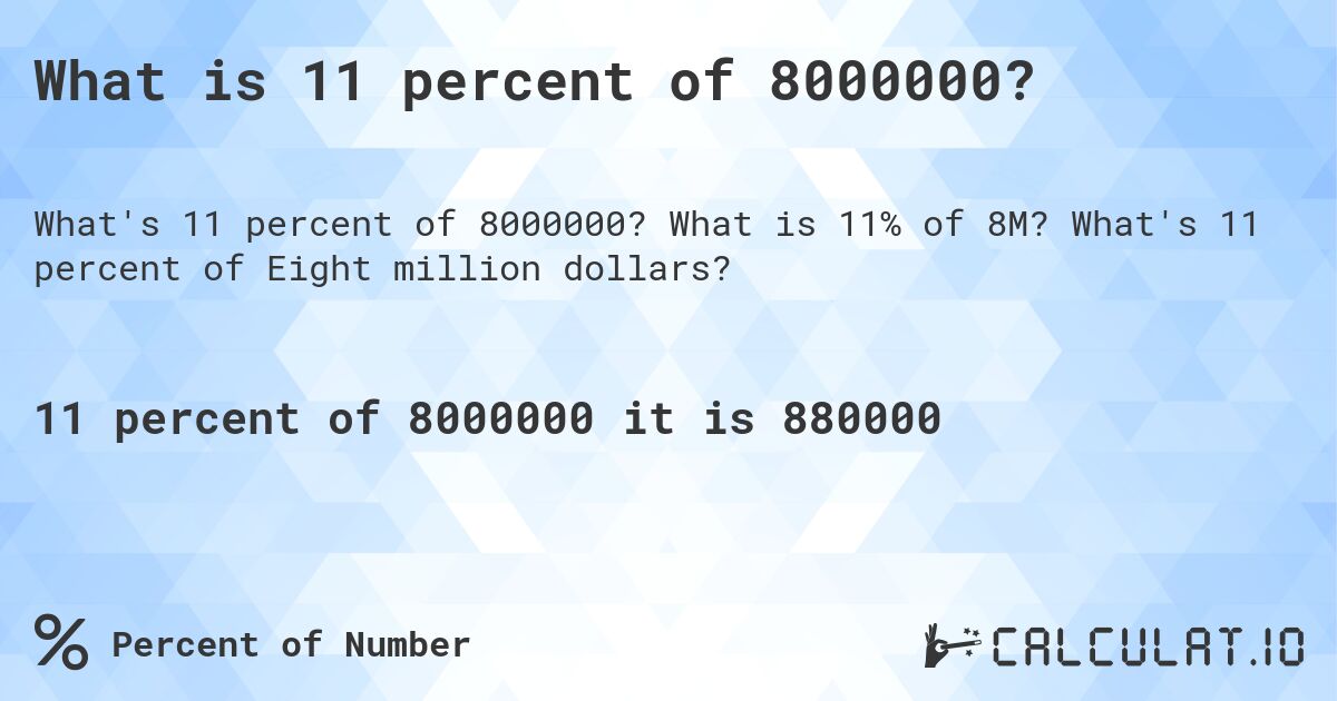 What is 11 percent of 8000000?. What is 11% of 8M? What's 11 percent of Eight million dollars?