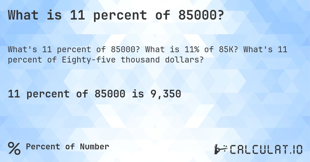 What is 11 percent of 85000?. What is 11% of 85K? What's 11 percent of Eighty-five thousand dollars?