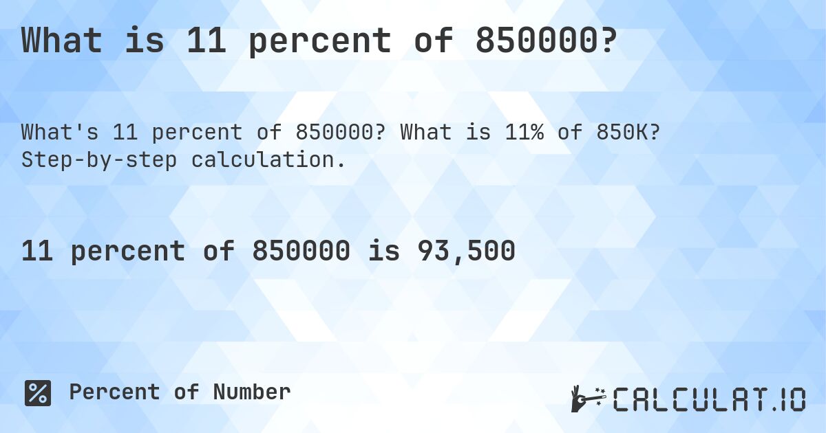 What is 11 percent of 850000?. What is 11% of 850K? Step-by-step calculation.