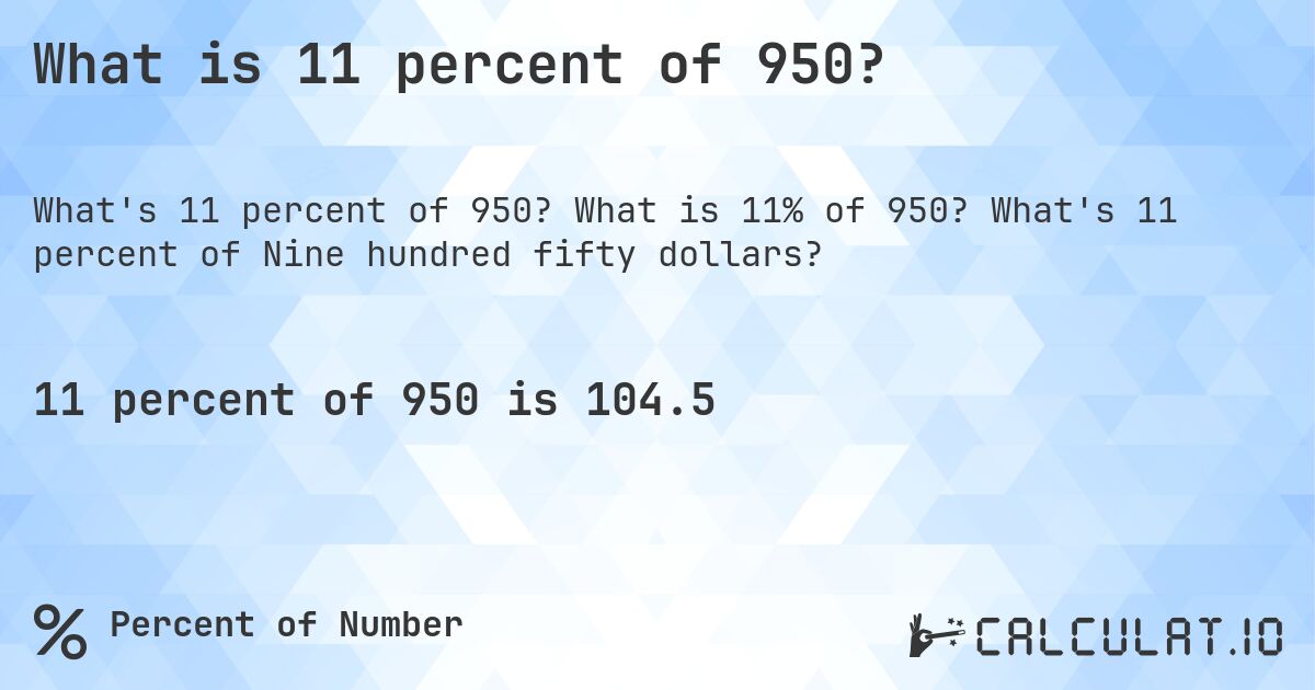 What is 11 percent of 950?. What is 11% of 950? What's 11 percent of Nine hundred fifty dollars?