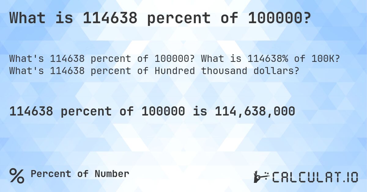 What is 114638 percent of 100000?. What is 114638% of 100K? What's 114638 percent of Hundred thousand dollars?