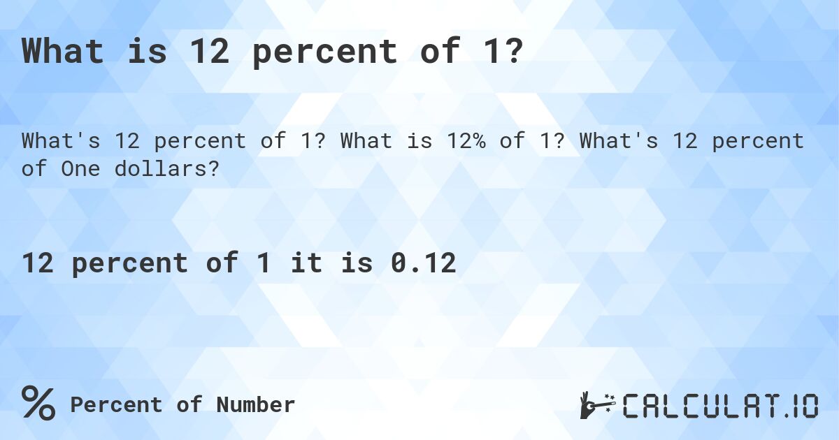 What is 12 percent of 1?. What is 12% of 1? What's 12 percent of One dollars?