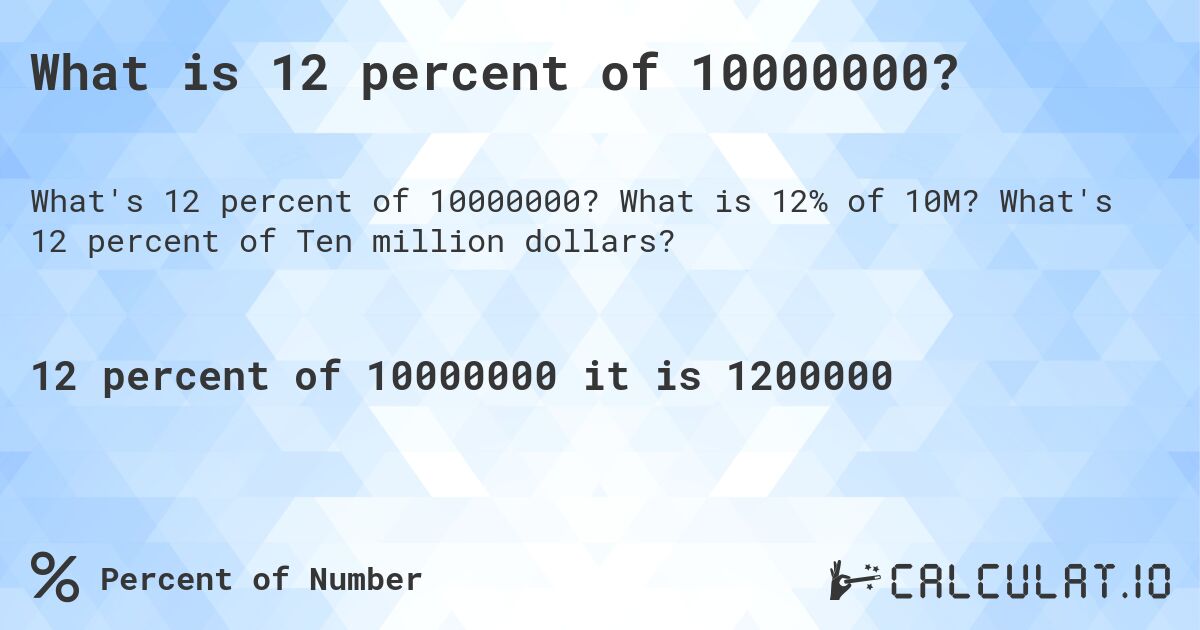What is 12 percent of 10000000?. What is 12% of 10M? What's 12 percent of Ten million dollars?