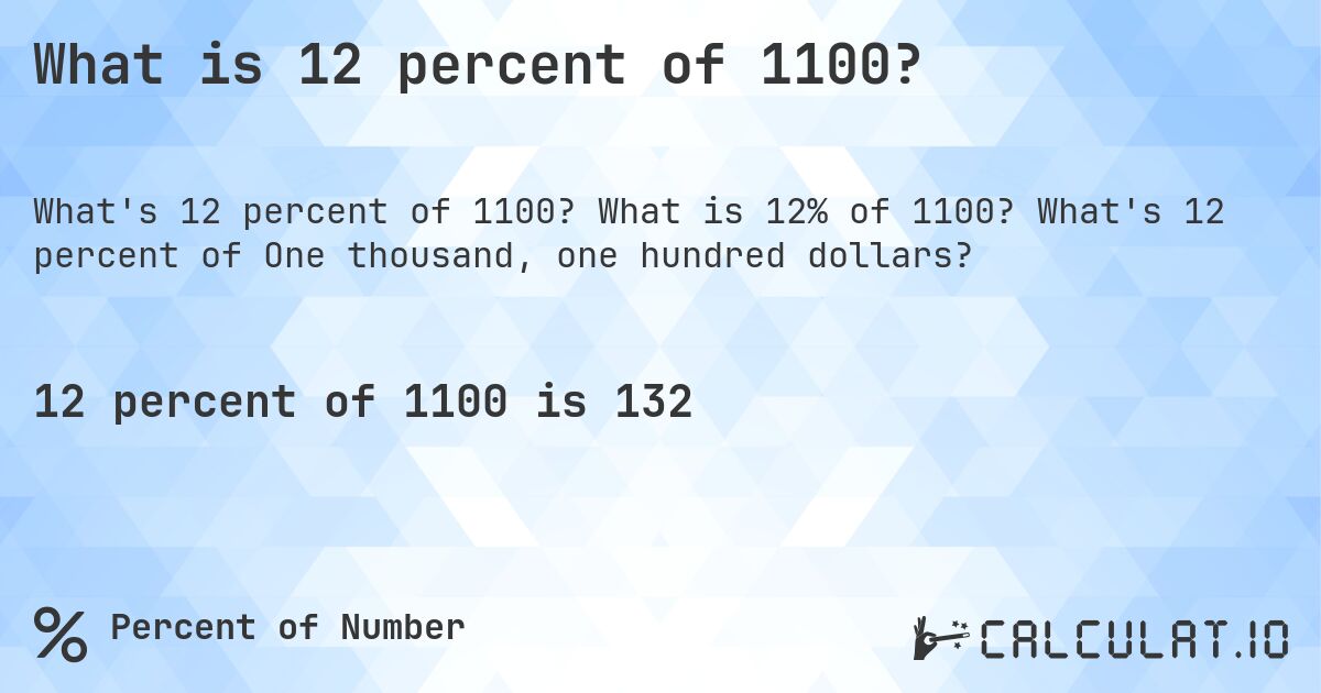 What is 12 percent of 1100?. What is 12% of 1100? What's 12 percent of One thousand, one hundred dollars?