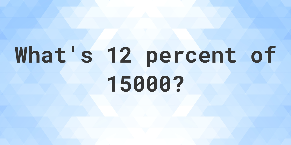 What Is 12 Percent Of 15000