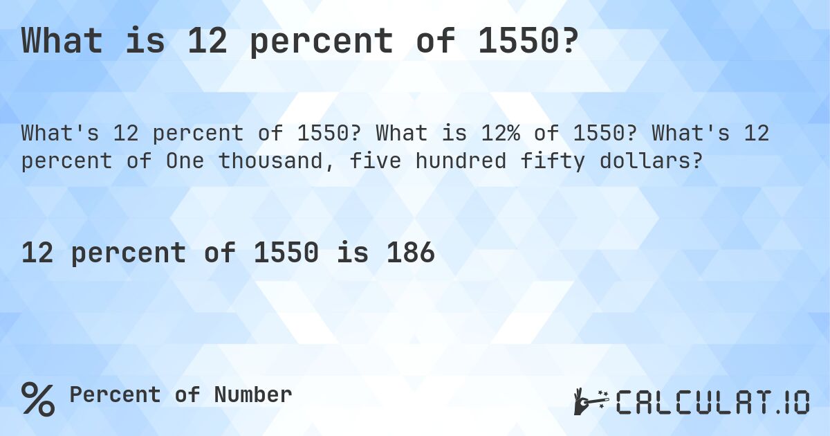 What is 12 percent of 1550?. What is 12% of 1550? What's 12 percent of One thousand, five hundred fifty dollars?