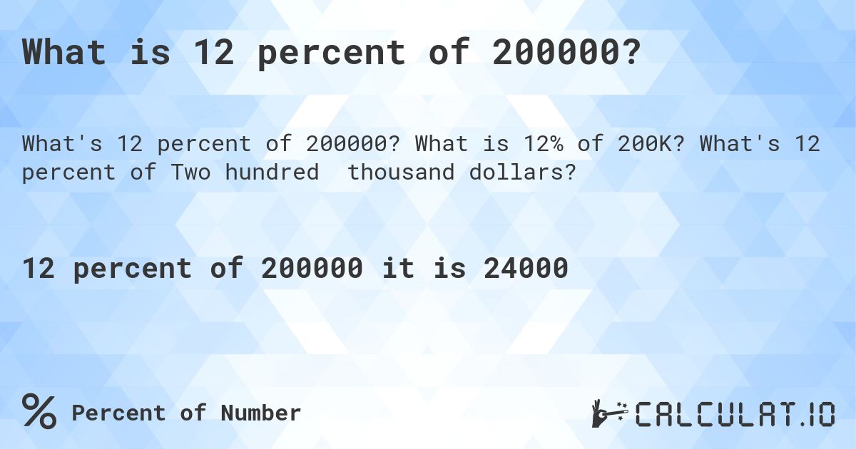 What is 12 percent of 200000?. What is 12% of 200K? What's 12 percent of Two hundred thousand dollars?