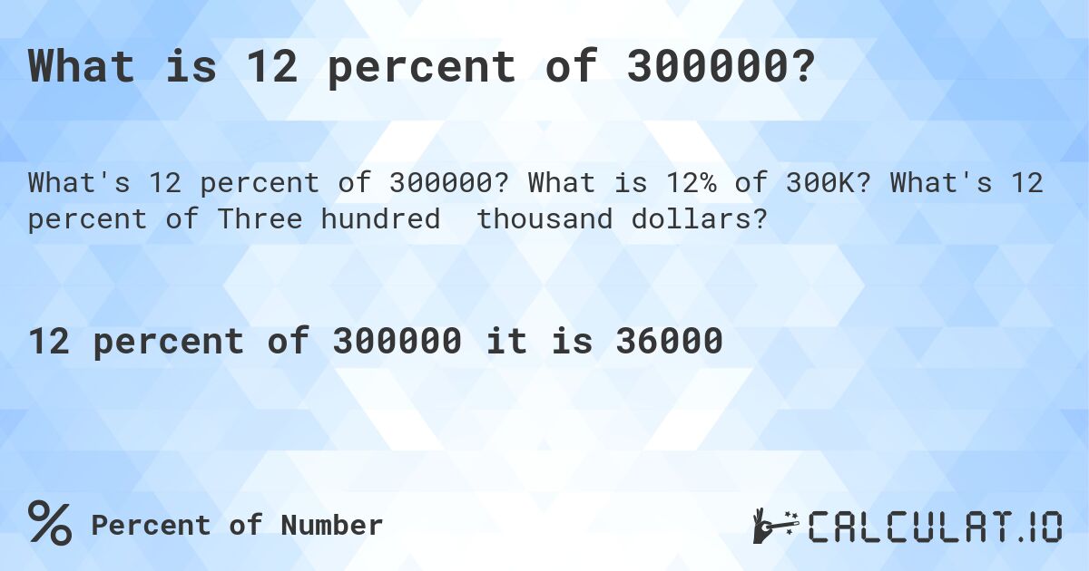What is 12 percent of 300000?. What is 12% of 300K? What's 12 percent of Three hundred thousand dollars?