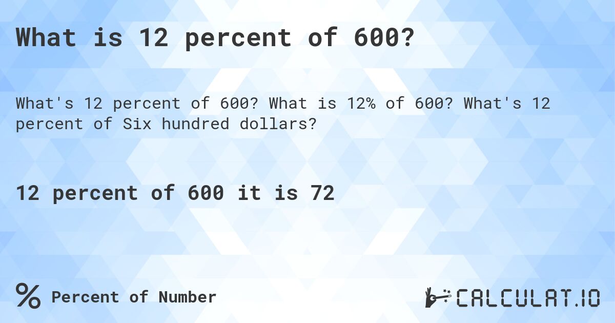 What is 12 percent of 600?. What is 12% of 600? What's 12 percent of Six hundred dollars?
