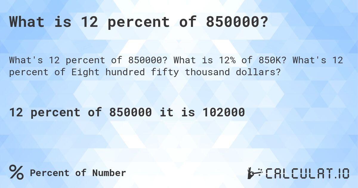 What is 12 percent of 850000?. What is 12% of 850K? What's 12 percent of Eight hundred fifty thousand dollars?