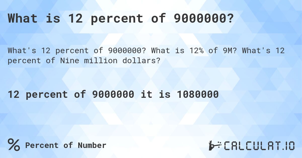 What is 12 percent of 9000000?. What is 12% of 9M? What's 12 percent of Nine million dollars?