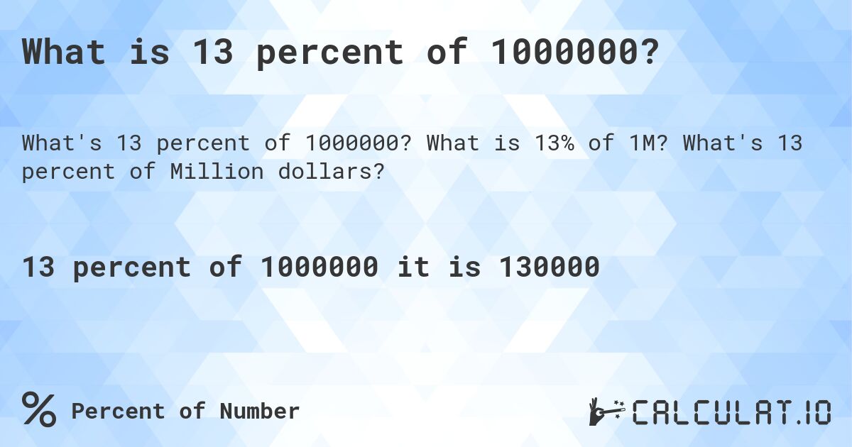 What is 13 percent of 1000000?. What is 13% of 1M? What's 13 percent of Million dollars?