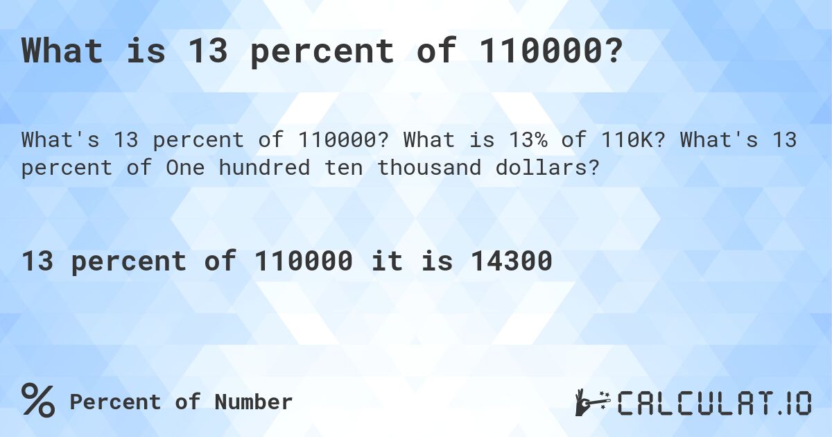 What is 13 percent of 110000?. What is 13% of 110K? What's 13 percent of One hundred ten thousand dollars?