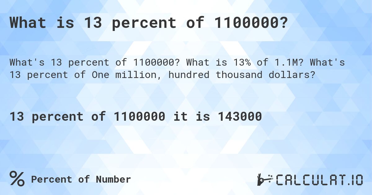 What is 13 percent of 1100000?. What is 13% of 1.1M? What's 13 percent of One million, hundred thousand dollars?