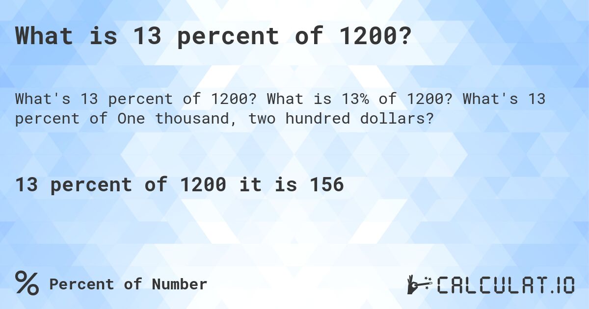 What is 13 percent of 1200?. What is 13% of 1200? What's 13 percent of One thousand, two hundred dollars?