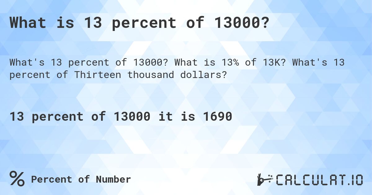 What is 13 percent of 13000?. What is 13% of 13K? What's 13 percent of Thirteen thousand dollars?