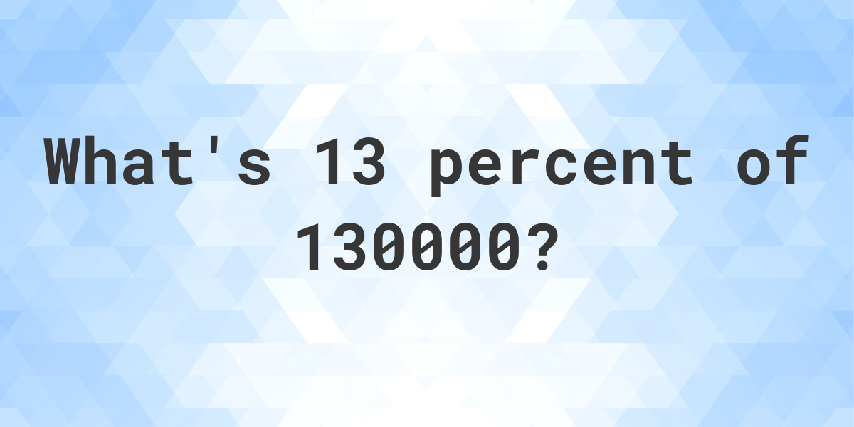 what-is-13-percent-of-130000-calculatio