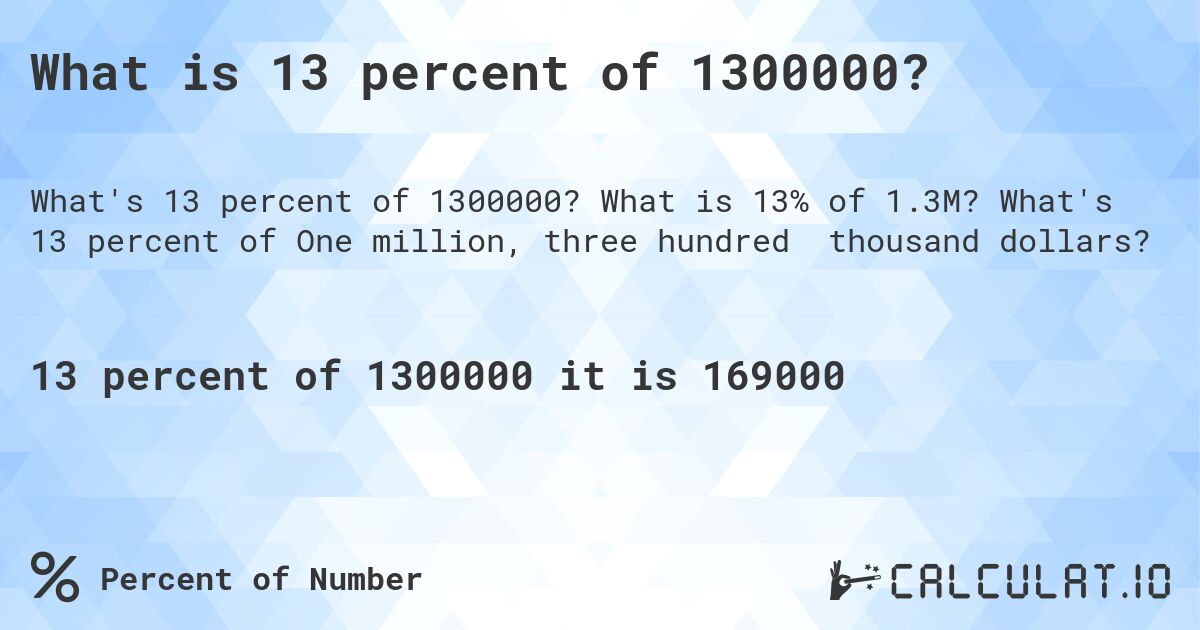 What is 13 percent of 1300000?. What is 13% of 1.3M? What's 13 percent of One million, three hundred thousand dollars?