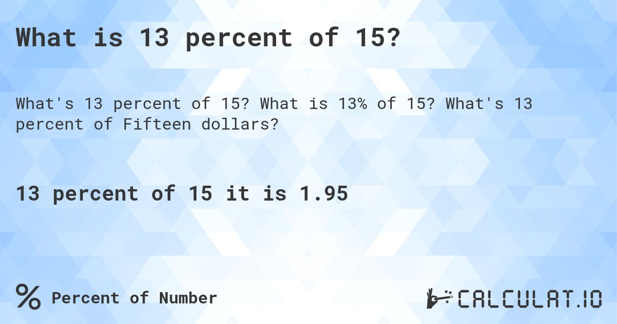 What is 13 percent of 15?. What is 13% of 15? What's 13 percent of Fifteen dollars?