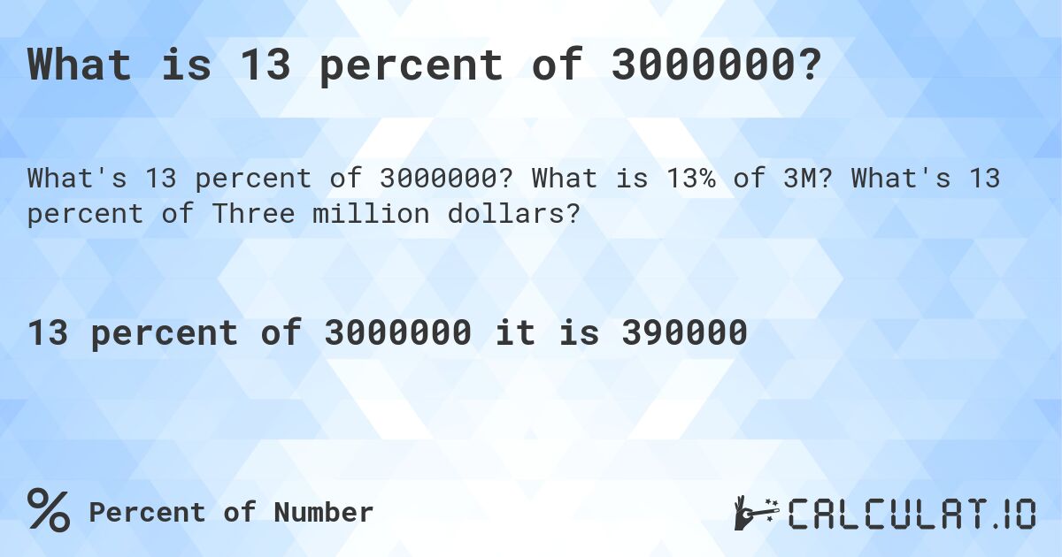 What is 13 percent of 3000000?. What is 13% of 3M? What's 13 percent of Three million dollars?