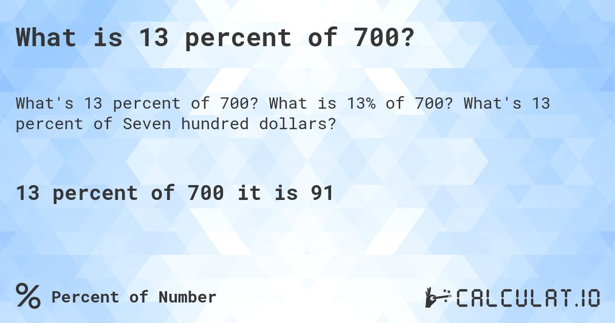What is 13 percent of 700?. What is 13% of 700? What's 13 percent of Seven hundred dollars?