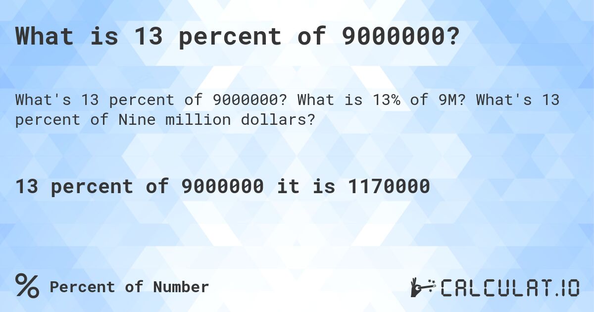 What is 13 percent of 9000000?. What is 13% of 9M? What's 13 percent of Nine million dollars?