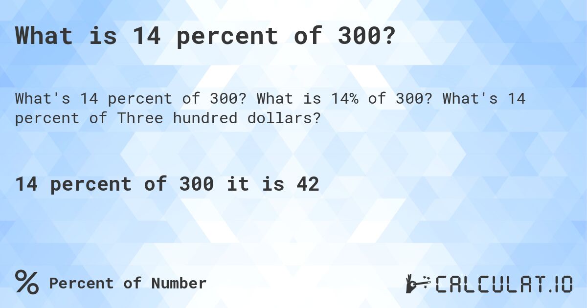 What is 14 percent of 300?. What is 14% of 300? What's 14 percent of Three hundred dollars?