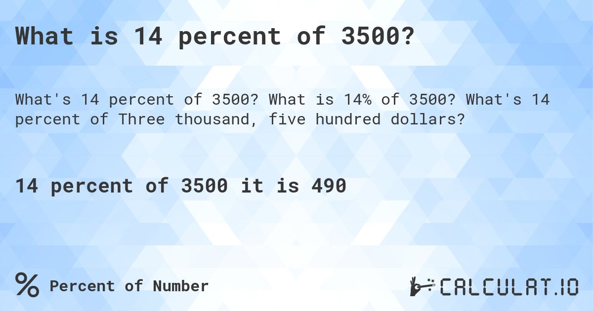 What is 14 percent of 3500?. What is 14% of 3500? What's 14 percent of Three thousand, five hundred dollars?