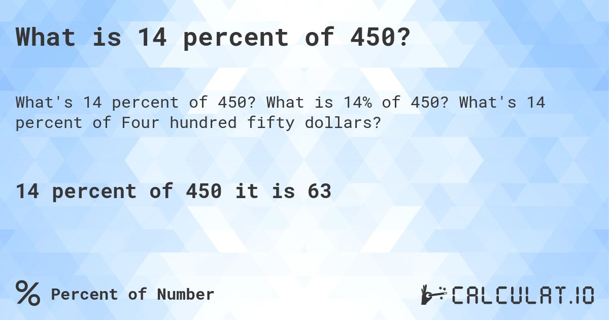 What is 14 percent of 450?. What is 14% of 450? What's 14 percent of Four hundred fifty dollars?