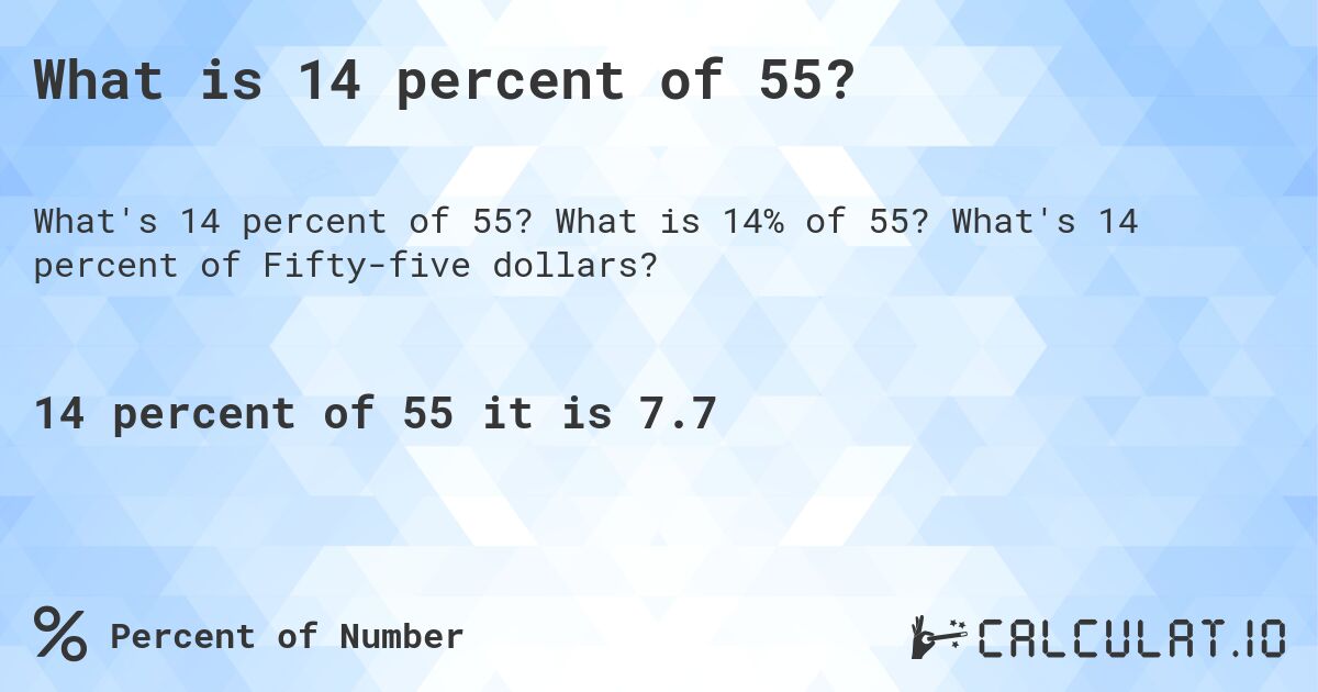 What is 14 percent of 55?. What is 14% of 55? What's 14 percent of Fifty-five dollars?