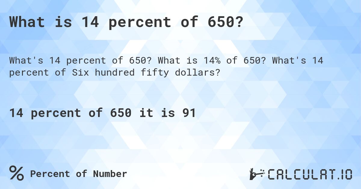 What is 14 percent of 650?. What is 14% of 650? What's 14 percent of Six hundred fifty dollars?