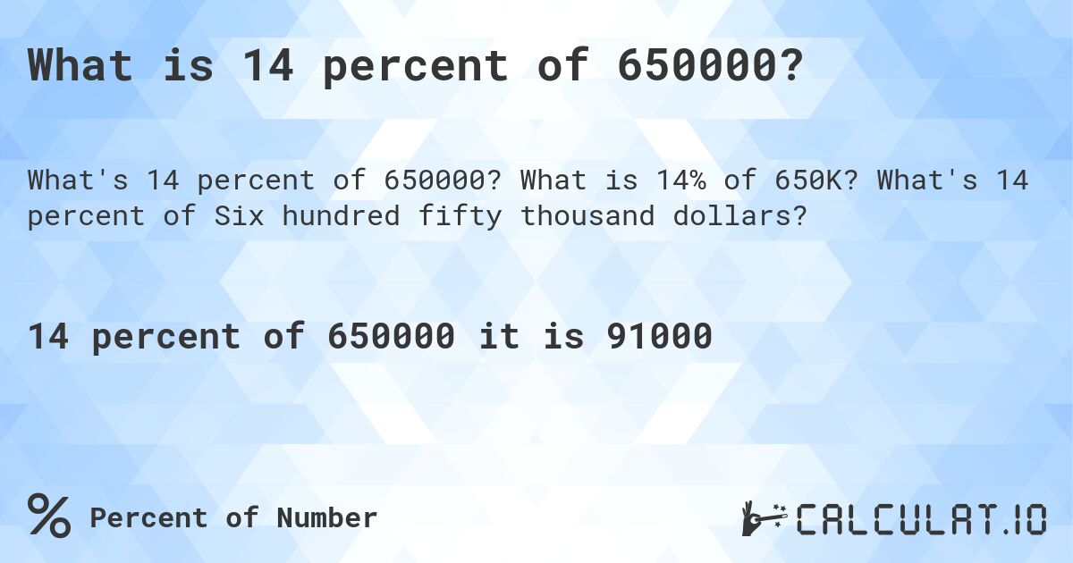 What is 14 percent of 650000?. What is 14% of 650K? What's 14 percent of Six hundred fifty thousand dollars?
