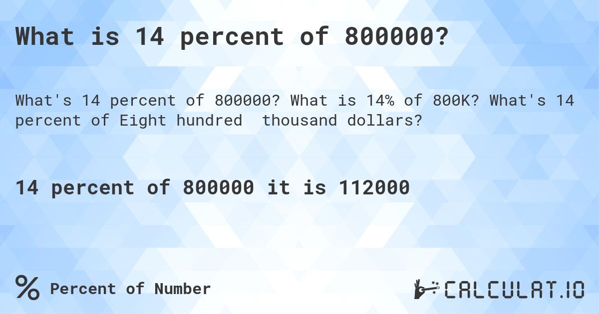 What is 14 percent of 800000?. What is 14% of 800K? What's 14 percent of Eight hundred thousand dollars?