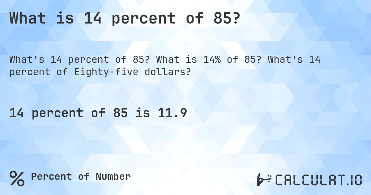 What is 14 percent of 85?. What is 14% of 85? What's 14 percent of Eighty-five dollars?