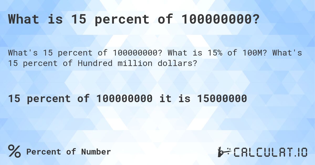 What is 15 percent of 100000000?. What is 15% of 100M? What's 15 percent of Hundred million dollars?